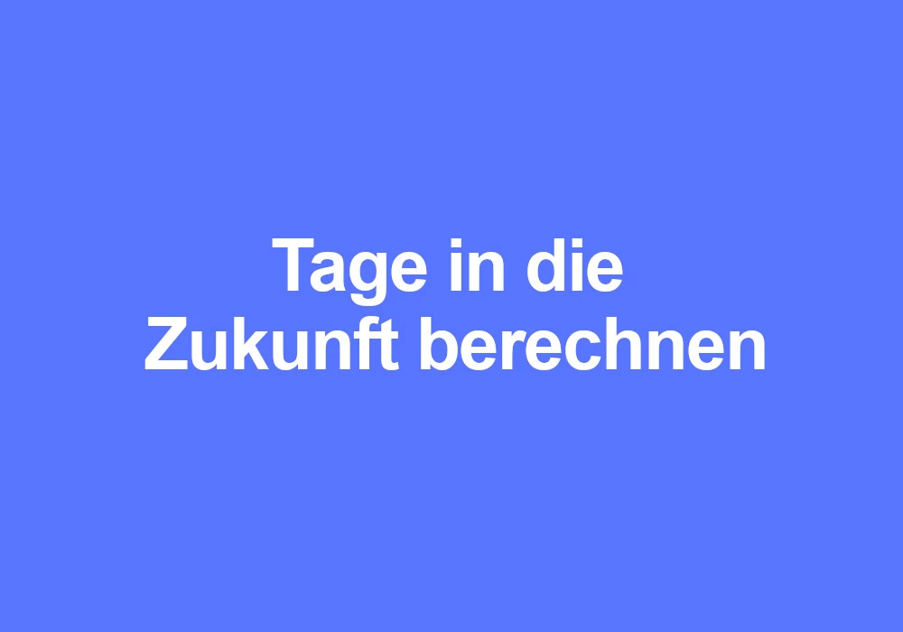 Tag in zukunft berechnen