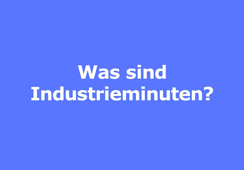 Definition was sind Industrieminuten